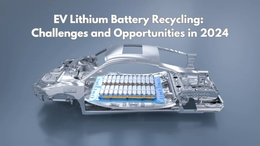 EV Lithium Battery Recycling Challenges and Opportunities in 2024